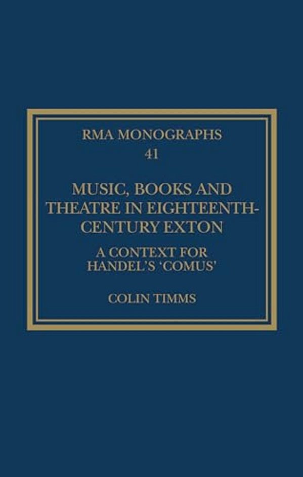 Music, Books And Theatre In Eighteenth-Century Exton: A Context For Handel's 'Comus'-..