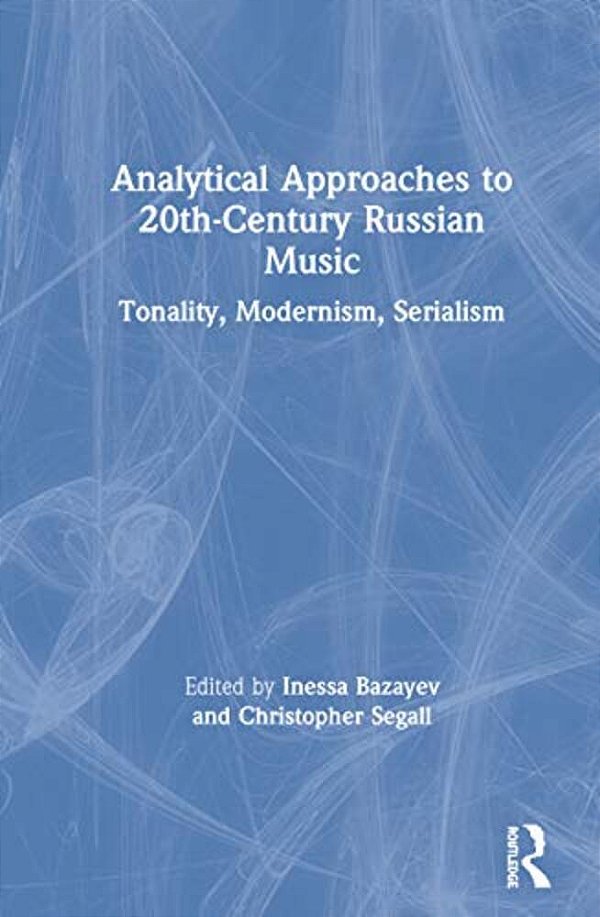 Analytical Approaches To 20Th-Century Russian Music: Tonality, Modernism, Serialism-..