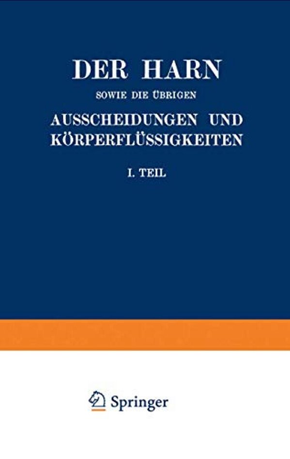 Der Harn Sowie Die Übrigen Ausscheidungen Und Körperflüssigkeiten Von Mensch Und Tier Ihre Untersuchung Und Zusammensetzung In Normalem Und Pathologis-..