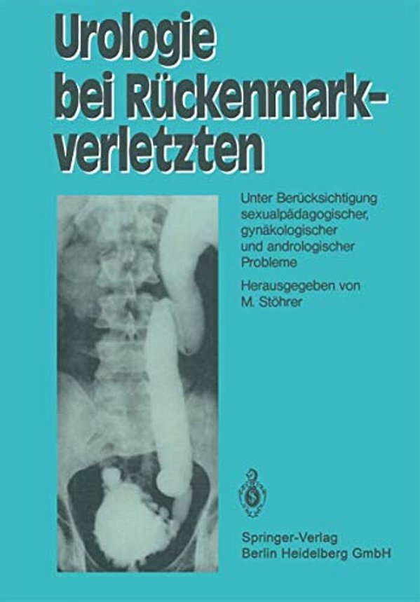 Urologie Bei Rückenmarkverletzten: Unter Berücksichtigung Sexualpädagogischer, Gynäkologischer Und Andrologischer Probleme-..