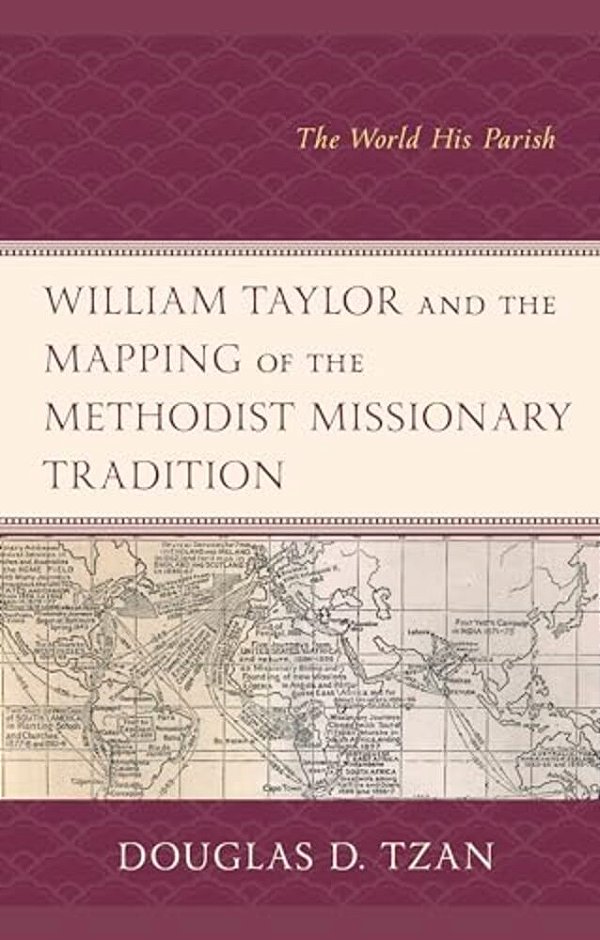 William Taylor And The Mapping Of The Methodist Missionary Tradition: The World His Parish-..