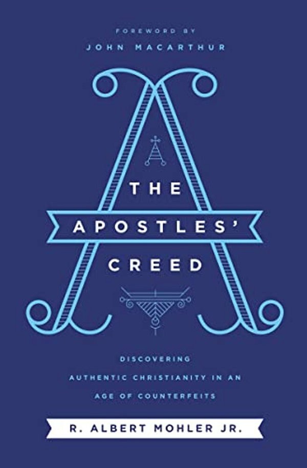 The Apostles' Creed: Discovering Authentic Christianity In An Age Of Counterfeits-..