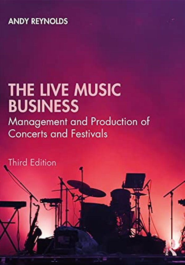 The Live Music Business: Management And Production Of Concerts And Festivals-..