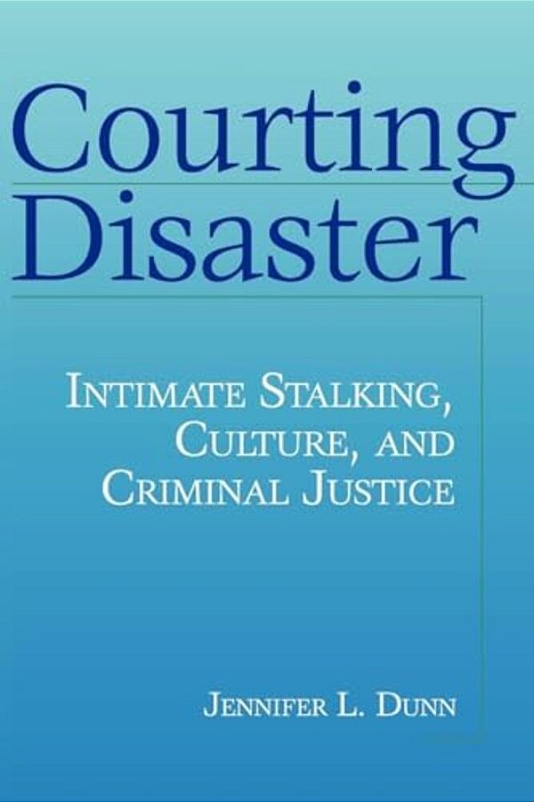 Courting Disaster: Intimate Stalking, Culture And Criminal Justice-..