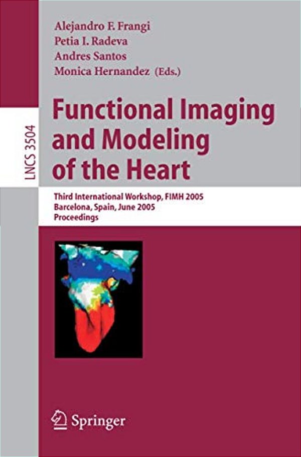 Functional Imaging And Modeling Of The Heart: Third International Workshop, Fimh 2005, Barcelona, Spain, June 2-4, 2005, Proceedings-..