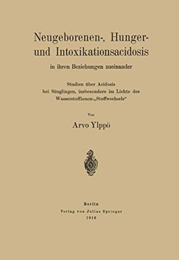 Neugeborenen-, Hunger- Und Intoxikationsacidosis In Ihren Beziehungen Zueinander: Studien Über Acidosis Bei Säuglingen, Insbesondere Im Lichte Des Was-..