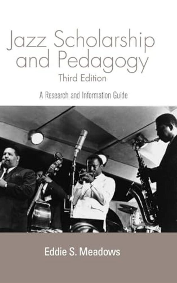 Jazz Scholarship And Pedagogy: A Research And Information Guide-..