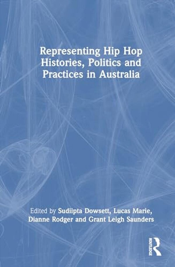 Representing Hip Hop Histories, Politics And Practices In Australia-..