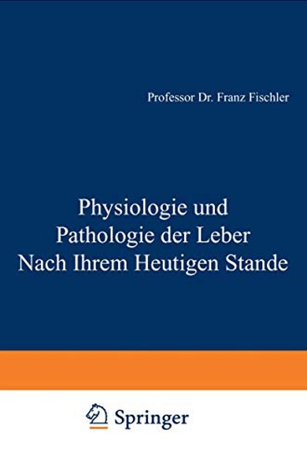 Physiologie Und Pathologie Der Leber Nach Ihrem Heutigen Stande-..