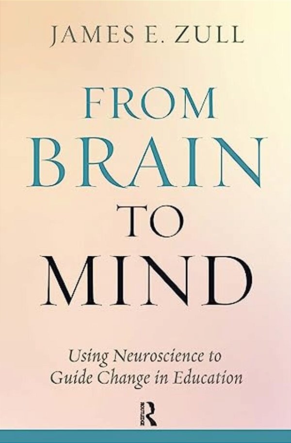 From Brain To Mind: Using Neuroscience To Guide Change In Education-..