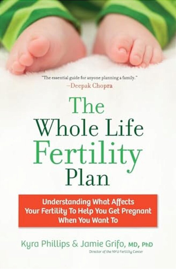 The Whole Life Fertility Plan: Understanding What Effects Your Fertility To Help You Get Pregnant When You Want To-..