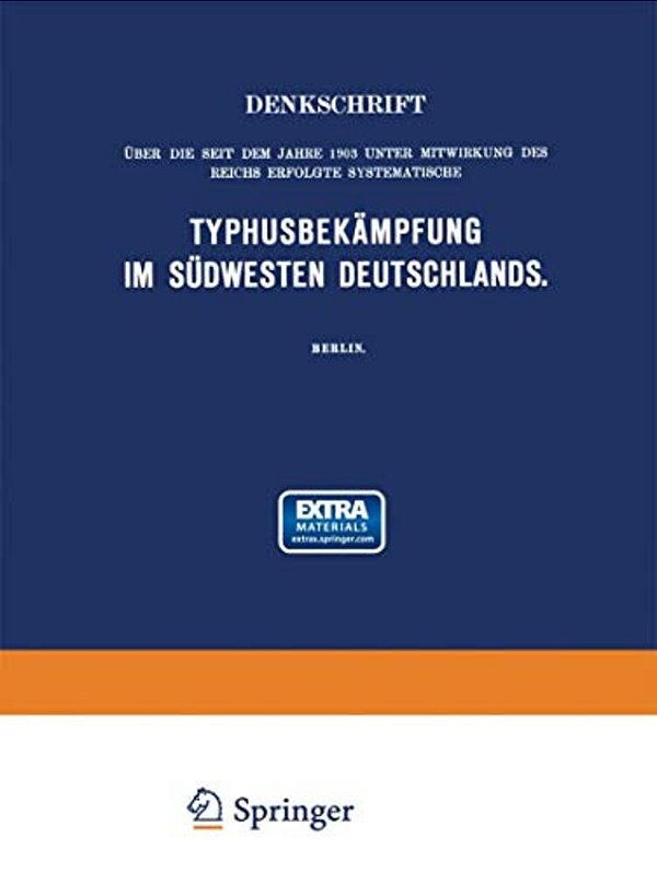 Denkschrift Über Die Seit Dem Jahre 1903 Unter Mitwirkung Des Reichs Erfolgte Systematische Typhusbekämpfung Im Südwesten Deutschlands-..