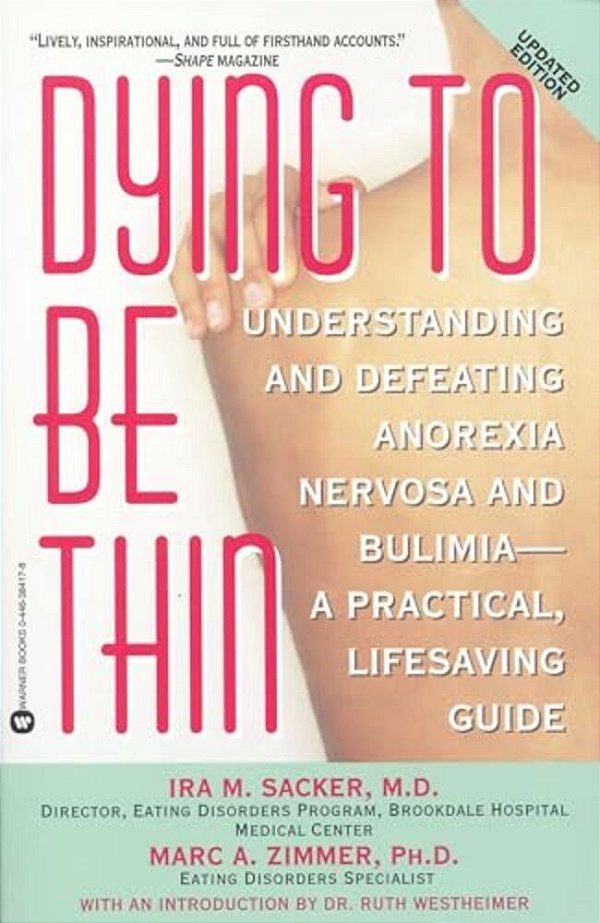 Dying To Be Thin: Understanding And Defeating Anorexia Nervosa And Bulimia--a Practical, Lifesaving Guide-..