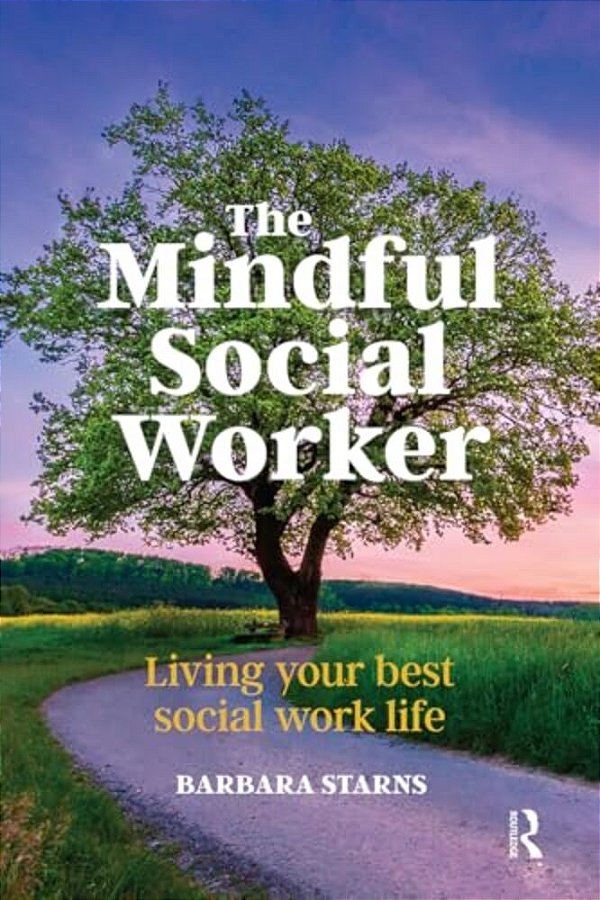 The Mindful Social Worker: Living Your Best Social Work Life-..