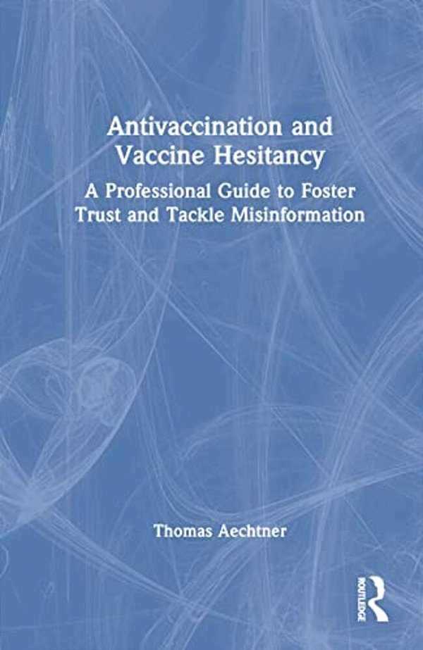 Antivaccination And Vaccine Hesitancy: A Professional Guide To Foster Trust And Tackle Misinformation-..