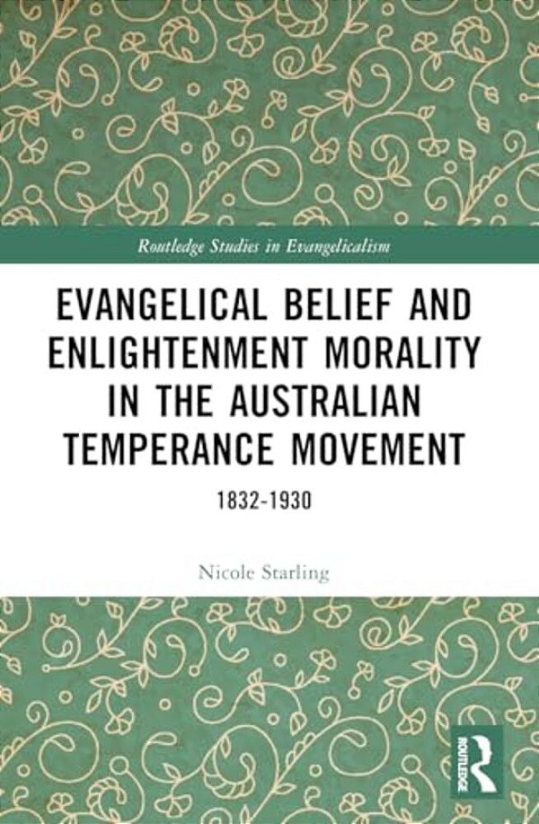 Evangelical Belief And Enlightenment Morality In The Australian Temperance Movement: 1832-1930-..