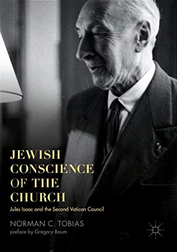Jewish Conscience Of The Church: Jules Isaac And The Second Vatican Council-..