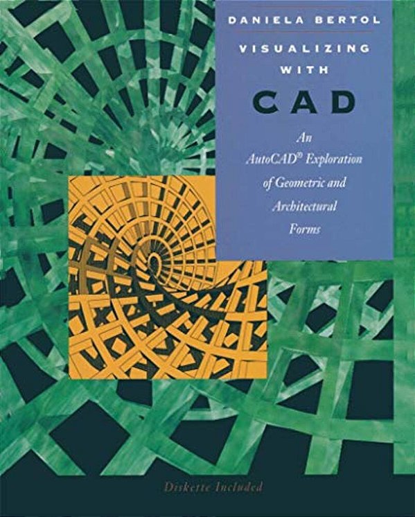 Visualizing With Cad: An Auto Cad Exploration Of Geometric And Architectural Forms-..