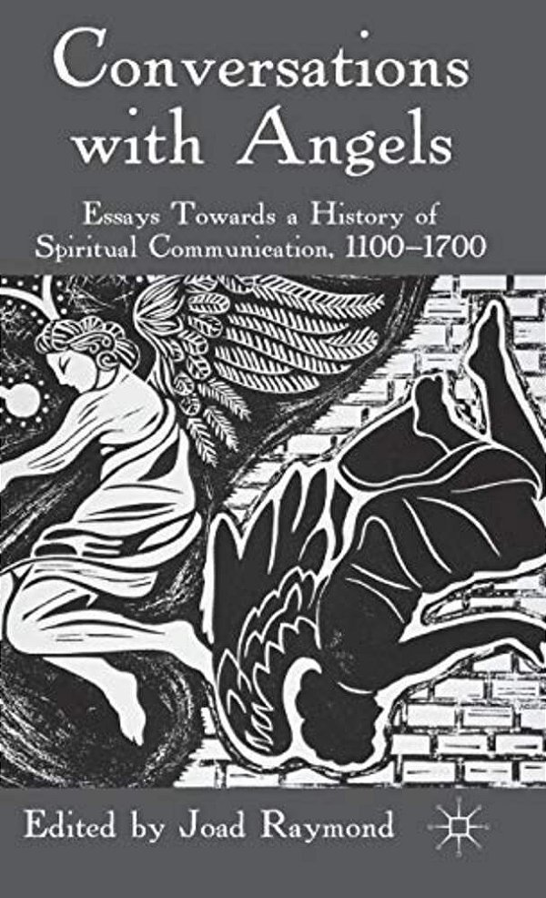 Conversations With Angels: Essays Towards A History Of Spiritual Communication, 1100-1700-..