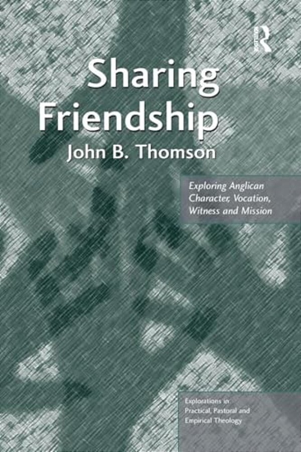 Sharing Friendship: Exploring Anglican Character, Vocation, Witness And Mission-..