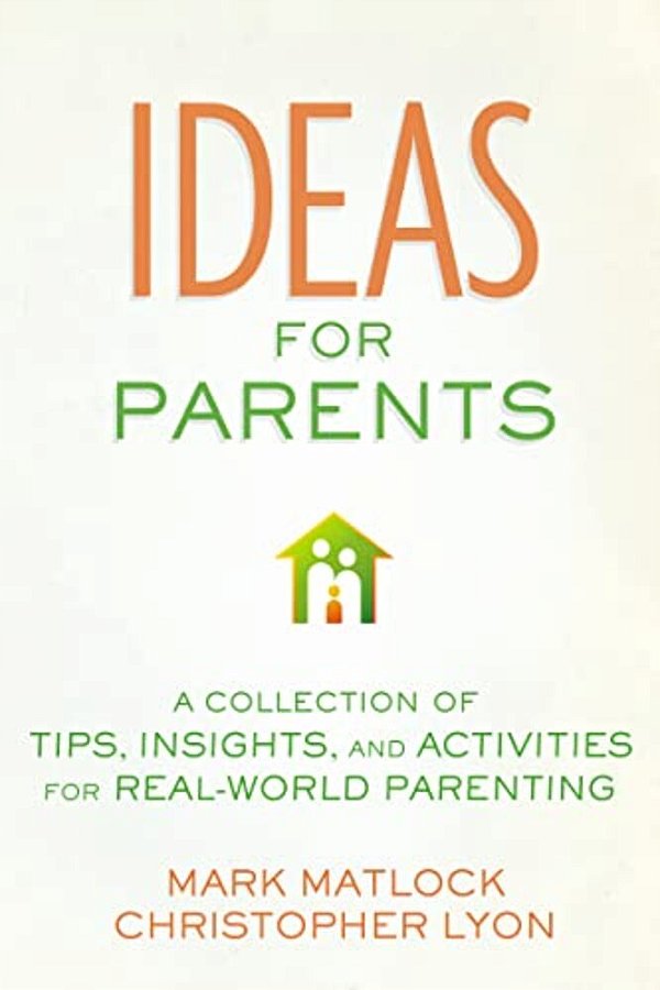The Ideas For Parents: A Collection Of Tips, Insights, And Activities For Real-World Parenting-..