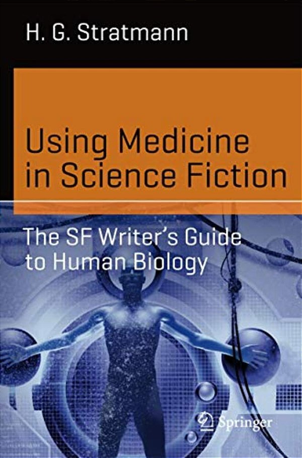 Using Medicine In Science Fiction: The Sf Writer's Guide To Human Biology-..