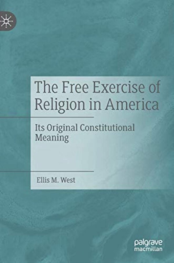 The Free Exercise Of Religion In America: Its Original Constitutional Meaning-..