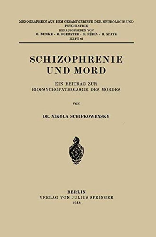 Schizophrenie Und Mord: Ein Beitrag Zur Biopsychopathologie Des Mordes-..