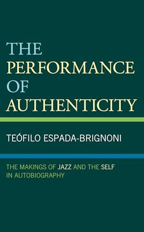 The Performance Of Authenticity: The Makings Of Jazz And The Self In Autobiography-..