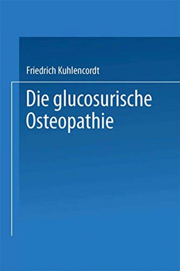 XI. Die Glucosurische Osteopathie-..