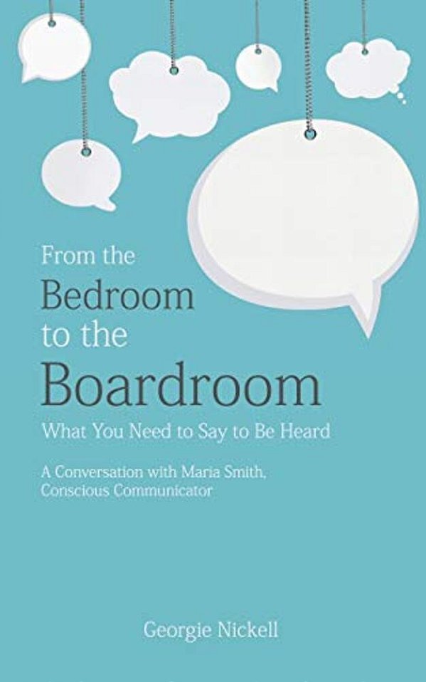 From The Bedroom To The Boardroom: What You Need To Say To Be Heard: A Conversation With Maria Smith, Conscious Communicator-..