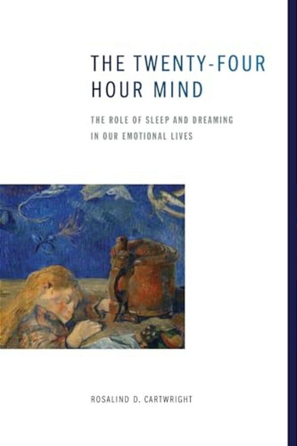 The Twenty-Four Hour Mind: The Role Of Sleep And Dreaming In Our Emotional Lives-..