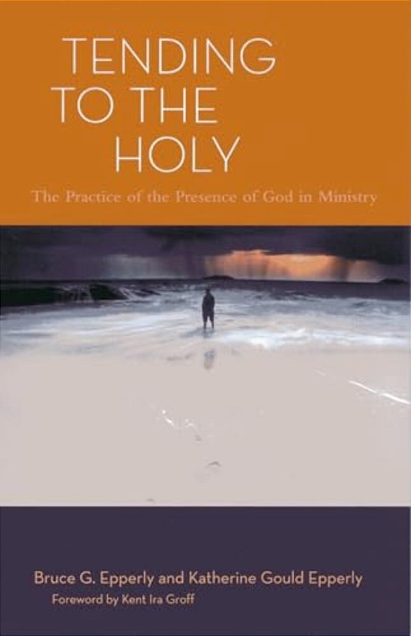 Tending To The Holy: The Practice Of The Presence Of God In Ministry-..