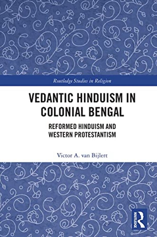 Vedantic Hinduism In Colonial Bengal: Reformed Hinduism And Western Protestantism-..
