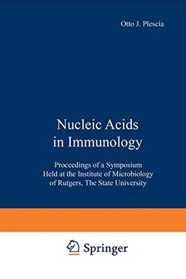 Nucleic Acids In Immunology: Proceedings Of A Symposium Held At The Institute Of Microbiology Of Rutgers, The State University-..