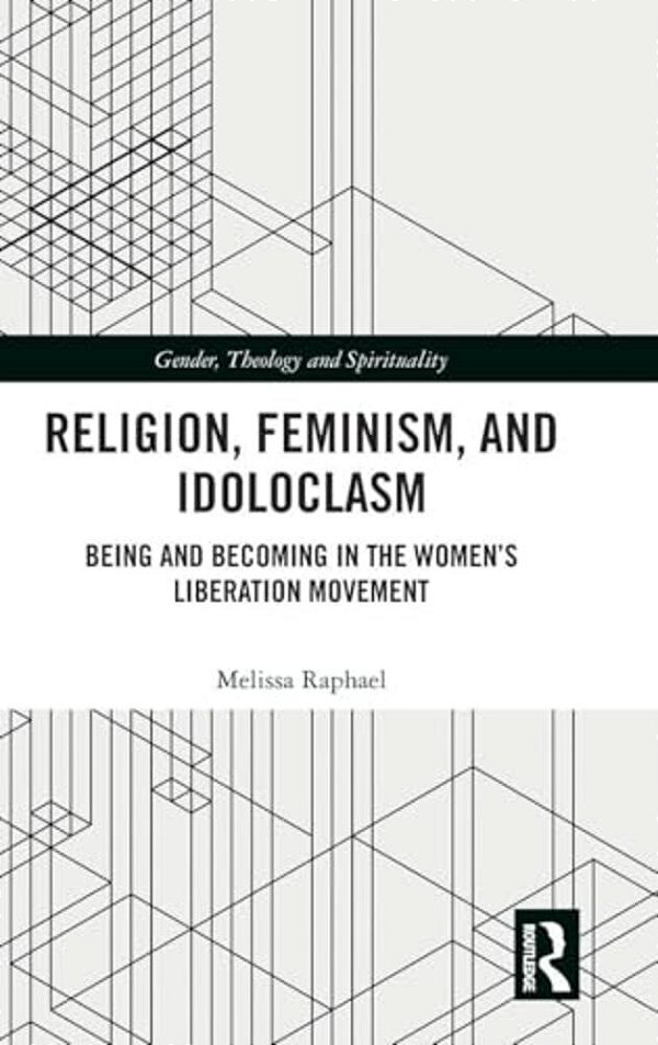 Religion, Feminism, And Idoloclasm: Being And Becoming In The Women's Liberation Movement-..