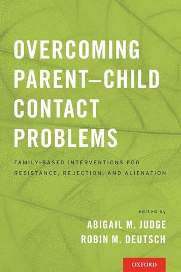 Overcoming Parent-Child Contact Problems: Family-Based Interventions For Resistance, Rejection, And Alienation-..
