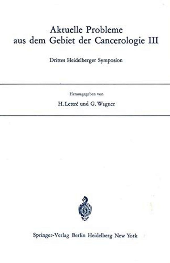 Aktuelle Probleme Aus Dem Gebiet Der Cancerologie III: Drittes Heidelberger Symposion-..