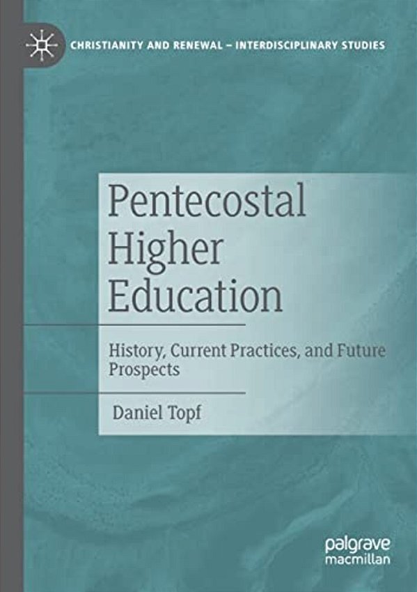 Pentecostal Higher Education: History, Current Practices, And Future Prospects-..