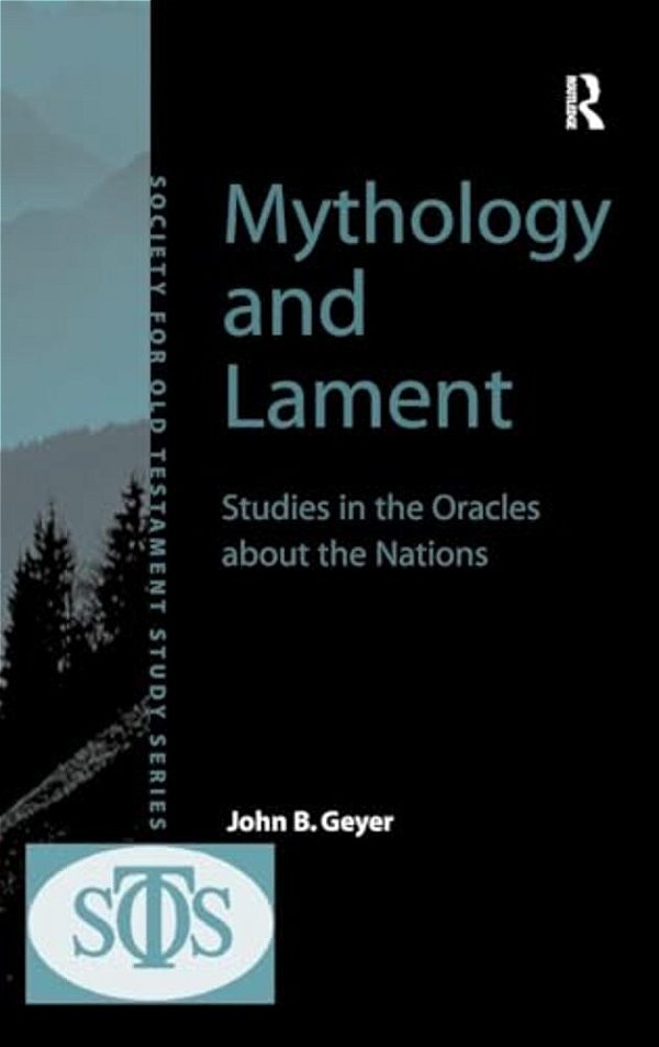 Mythology And Lament: Studies In The Oracles About The Nations-..