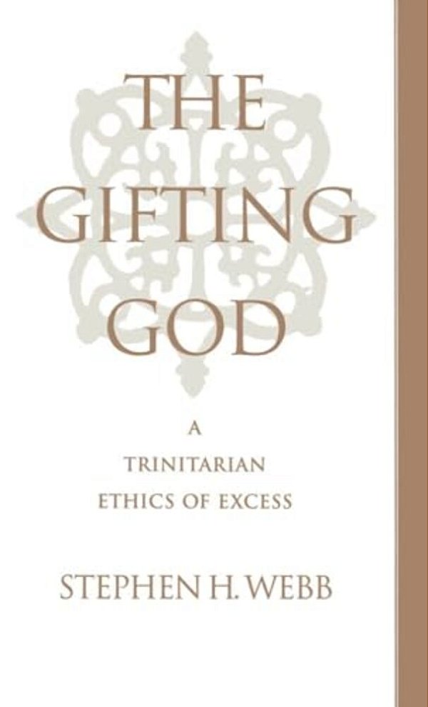 The Gifting God: A Trinitarian Ethics Of Excess-..