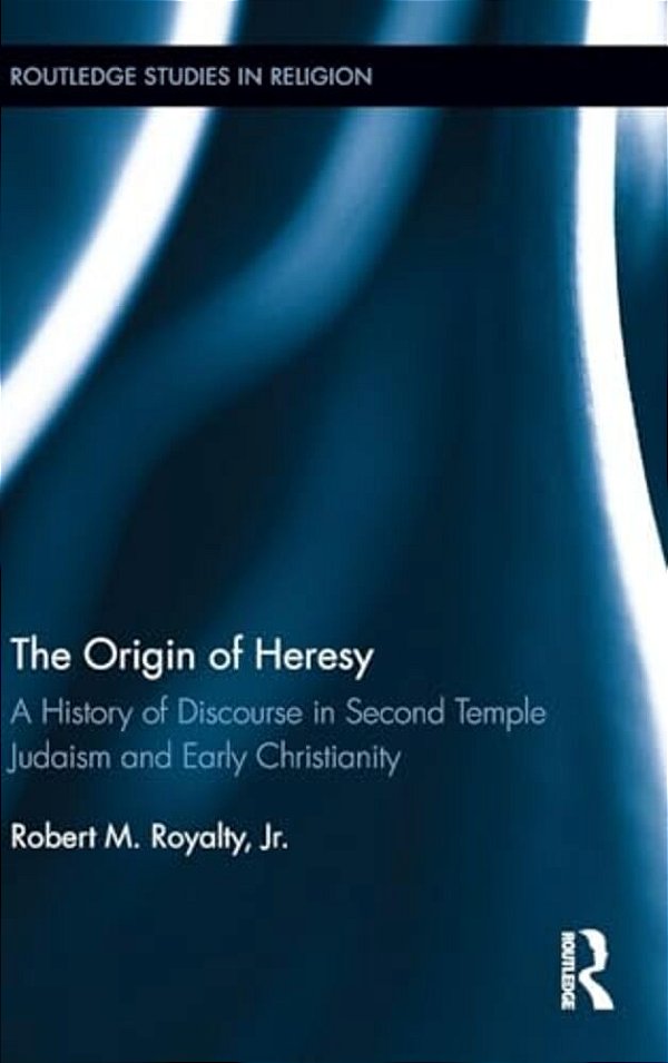 The Origin Of Heresy: A History Of Discourse In Second Temple Judaism And Early Christianity-..