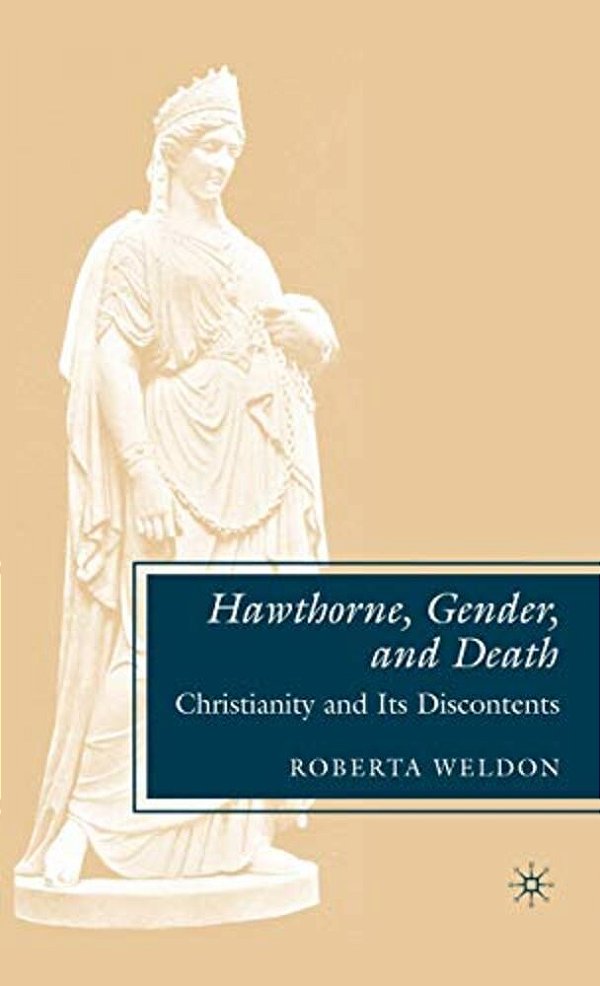 Hawthorne, Gender, And Death: Christianity And Its Discontents-..