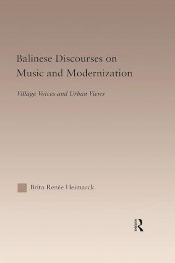 Balinese Discourses On Music And Modernization: Village Voices And Urban Views-..