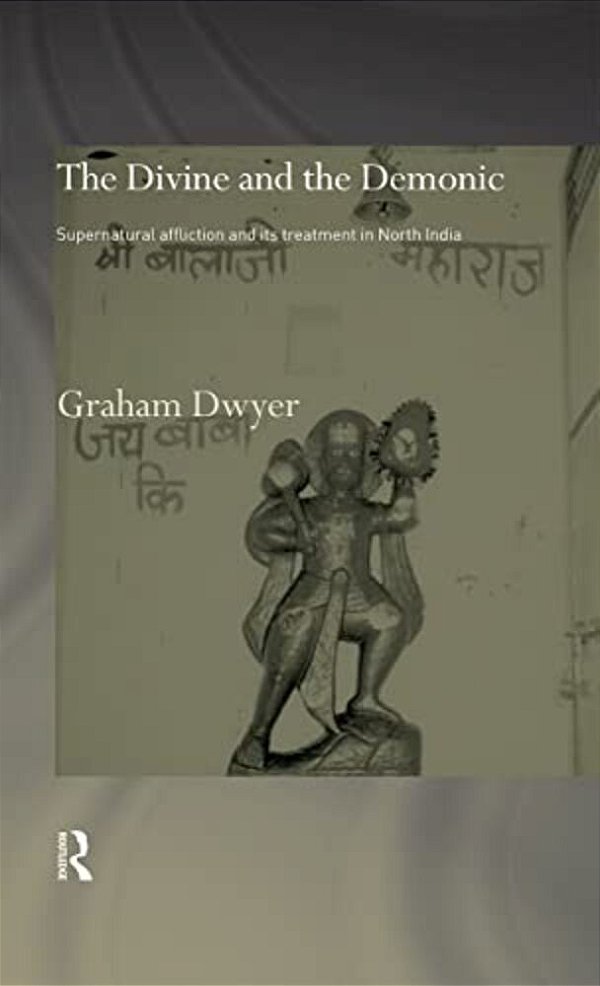 The Divine And The Demonic: Supernatural Affliction And Its Treatment In North India-..