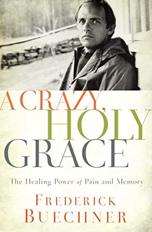 A Crazy, Holy Grace: The Healing Power Of Pain And Memory-..
