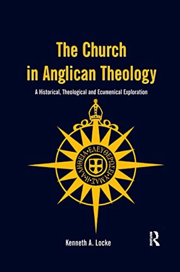 The Church In Anglican Theology: A Historical, Theological And Ecumenical Exploration-..