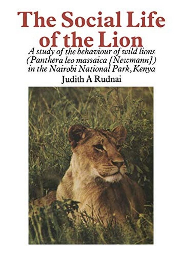 The Social Life Of The Lion: A Study Of The Behaviour Of Wild Lions (Panthera Leo Massaica [Newmann]) In The Nairobi National Park, Kenya-..