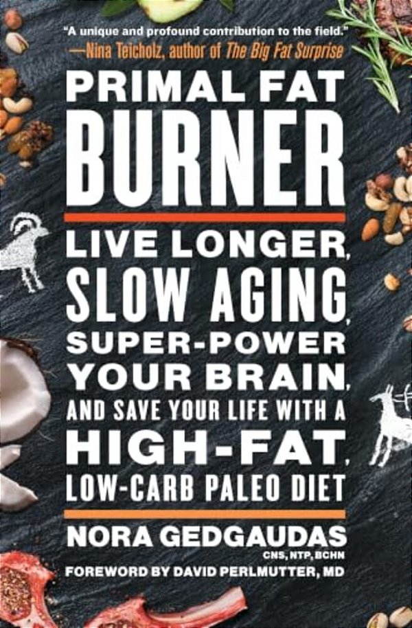 Primal Fat Burner: Live Longer, Slow Aging, Super-Power Your Brain, And Save Your Life With A High-Fat, Low-Carb Paleo Diet-..