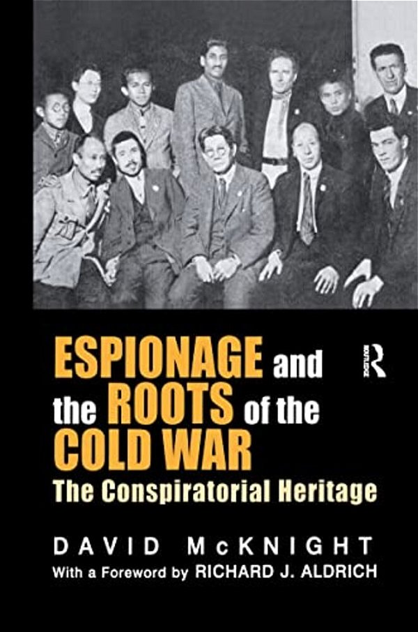 Espionage And The Roots Of The Cold War: The Conspiratorial Heritage-..